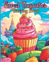 Sweet Cupcakes Coloring Book: Adorable Fun & Easy to Color Sweet Treats Images for Adults and Kids B0CH8ZGZ93 Book Cover