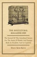 The Avicultural Magazine 1929 - The Journal Of The Avicultural Society For The Study Of British And Foreign Birds In Freedom And In Captivity 1446510336 Book Cover