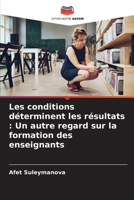 Les conditions déterminent les résultats : Un autre regard sur la formation des enseignants (French Edition) 6207621832 Book Cover