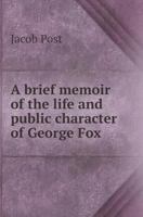 A Brief Memoir of the Life and Public Character of George Fox 1359303154 Book Cover