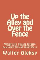 Up the Alley and Over the Fence: Memoirs of a Chicago Boyhood, 1930-1951, From the Great Depression Through World War II 149490392X Book Cover