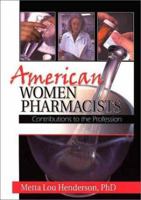 American Women Pharmacists: Contributions to the Profession 0789010925 Book Cover