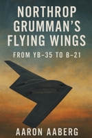 Northrop Grumman's Flying Wings: From YB-35 to B-21 1923570676 Book Cover