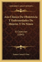 Ano Clinico De Obstetricia Y Enfermedades De Mujeres Y De Ninos: O Coleccion (1845) 1160767467 Book Cover