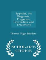 Syphilis, its Diagnosis, Prognosis, Prevention and Treatment 101692058X Book Cover