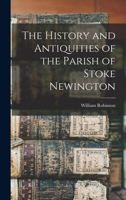 The History and Antiquities of the Parish of Stoke Newington 1241603855 Book Cover