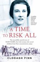 A Time to Risk All: The incredible untold story of Mary Elmes, the Irish woman who saved children from Nazi Concentration Camps 0717175618 Book Cover