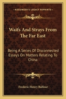 Waifs and strays from the Far East; being a series of disconnected essays on matters relating to Chi 1241087598 Book Cover