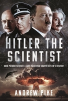 Hitler the Scientist: How Pseudo-Science and Anti-Semitism Shaped Hitler's Destiny 1399079743 Book Cover