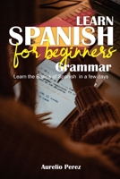 Learn Spanish For Beginners - Grammar: Learn the Basics of Spanish in a few days 1801145032 Book Cover
