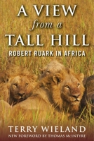 A View from a Tall Hill: Robert Ruark in Africa 151073712X Book Cover