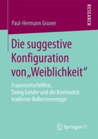 Die Suggestive Konfiguration Von "weiblichkeit": Frauenzeitschriften, Doing Gender Und Die Kontinuit�t Tradierter Rollenstereotype 3658193964 Book Cover