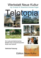 Telotopia: Ein kulturarchitektonisches Modell einer wünschenswerten Kultur der Zukunft (gekürzte Fassung Smart-Druck) 375260221X Book Cover