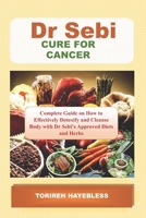 Dr. Sebi Alkaline Diets & Herbs for Cancer: Complete Guide on How to Detoxify and Cleanse Body with Dr. Sebi Approved Diets and Herbs B08HT867ST Book Cover