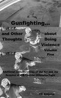 Gunfighting, and Other Thoughts about Doing Violence: Additional considerations on the Art and the Science of the Counter-Offensive Fight 0692956492 Book Cover