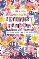 Feminist Fandom: Media Fandom, Digital Feminisms, and Tumblr B0D8H5QGTP Book Cover