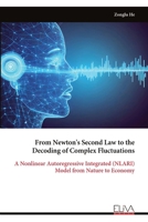 From Newton's Second Law to the Decoding of Complex Fluctuations: A Nonlinear Autoregressive Integrated (NLARI) Model from Nature to Economy 9999321372 Book Cover