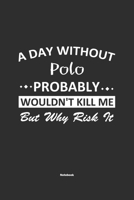 A Day Without Polo Probably Wouldn't Kill Me But Why Risk It Notebook: NoteBook / Journla Polo Gift, 120 Pages, 6x9, Soft Cover, Matte Finish 1679183826 Book Cover