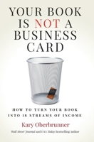 Your Book is Not a Business Card: How to Turn your Book into 18 Streams of Income 1636800599 Book Cover