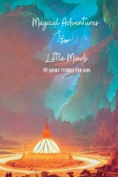 Magical Adventures for Little Minds: Short Stories for Kids 4-8 B0BW2B6DKV Book Cover