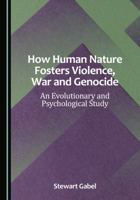 How Human Nature Fosters Violence, War and Genocide: An Evolutionary and Psychological Study 1036459470 Book Cover