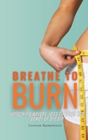 Breathe to Burn: unlocking weight-loss through the power of breath (Power of Breath: Booklet series to transform your life!) B0DY3PKY3C Book Cover