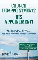 Church Disappointment? His Appointment!: Why God S Plan for You May Have Involved a Painful Experience 1457540894 Book Cover