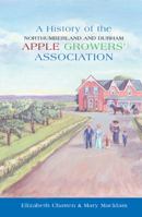A HISTORY OF THE NORTHUMBERLAND AND DURHAM APPLE GROWERS ASSOCIATION 1554525446 Book Cover