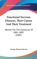 Functional Nervous Diseases, Their Causes And Their Treatment: Memoir For The Concourse Of 1881-1883 1436855322 Book Cover