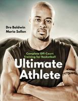 Ultimate Athlete: 15-Week In-Season & Off-Season Off-Court Physical Training, Specifically For Basketball Players 1544647700 Book Cover