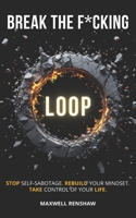 Break The F*cking Loop: Stop Self-Sabotage. Rebuild Your Mindset. Take Control of Your Life. B0FRSCLVL6 Book Cover