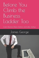 Before You Climb the Business Ladder Too: Learn Business Basics before and after startup B08P1JYQRJ Book Cover