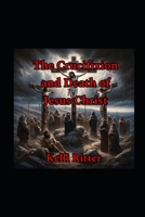 The crucifixion and death of Jesus Christ B0DQ8MFSBT Book Cover
