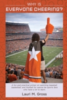 Why Is Everyone Cheering?: A fun and practical primer on watching baseball, basketball and football for wanna-be sports fans who have a lot to learn. B0H9LV53F2 Book Cover