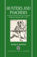 Hunters and Poachers: A Social and Cultural History of Unlawful Hunting in England 1485-1640 0198203241 Book Cover