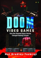 Doom Video Games: How One Doomed Space Marine Changed Gaming Forever 1036130282 Book Cover