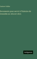 Documents pour servir à l'histoire de Grenoble en 1814 et 1815 (French Edition) 3563216908 Book Cover