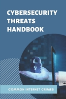 Cybersecurity Threats Handbook: Common Internet Crimes: Cyber Crime Stories B09BGHYTYW Book Cover