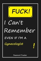 FUCK I Can't Remember EVEN IF I'M A Gynecologist: An Organizer for All Your Passwords and Shity Shit with Unique Touch Password Tracker 120 Pages(6''x9'') Gift for Woman, Gift from Husband, Gift for B 1655705946 Book Cover