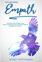 The Empowered Empath: The Ultimate Guide for Highly Sensitive People on Overcoming Anxiety, Gaining Self-confidence and Finding Your Sense of Self B088JMDZMS Book Cover