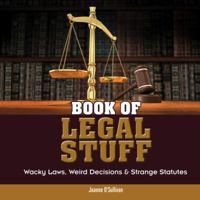 Book of Legal Stuff: Wacky Laws, Weird Decisions & Strange Statutes (The Stuff) 1936140039 Book Cover