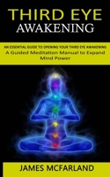 Third Eye Awakening: An Essential Guide to Opening Your Third Eye Awakening(A Guided Meditation Manual to Expand Mind Power) 1998927210 Book Cover