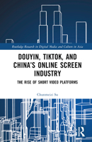 Douyin, Tiktok, and China’s Online Screen Industry: The Rise of Short Video Platforms 103219829X Book Cover