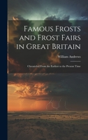 Famous Frosts and Frost Fairs in Great Britain: Chronicled From the Earliest to the Present Time 1021057665 Book Cover