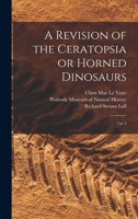 A Revision of the Ceratopsia or Horned Dinosaurs: 3 pt.3 1016184778 Book Cover