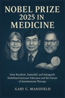 Nobel Prize 2025 In Medicine: How Brunkow, Ramsdell, and Sakaguchi Redefined Immune Tolerance and the Future of Autoimmune Therapy B0FW59YCYV Book Cover