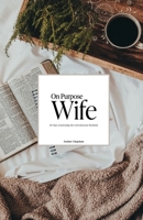 On Purpose Wife: Intentionally Pursuing God & Your Husband: A 28 Day Marriage Challenge 1544728867 Book Cover