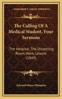 The Calling Of A Medical Student, Four Sermons: The Hospital, The Dissecting Room, Work, Leisure 116507091X Book Cover