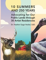 10 Summers and 250 Years: Advocating for Our Public Lands through 30 Artist Residencies B0GWM5QNX9 Book Cover