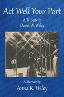 ACT Well Your Part: A Tribute to David W. Wiley 1941799027 Book Cover